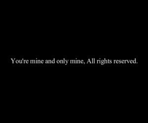 bestlovequotes:you’re mine and only mine, all right reserved ...