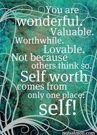 Your self worth is wonderful, valuable, worthwhile and lovable. Keep ...