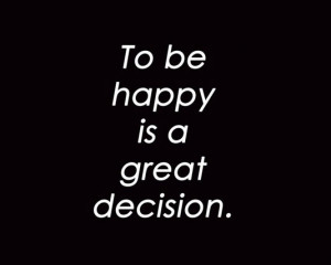 To be happy is a great decision