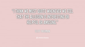 quote-Cliff-Fadiman-i-think-we-must-quote-whenever-we-13458.png