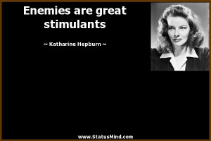 Enemies are great stimulants - Katharine Hepburn Quotes - StatusMind ...