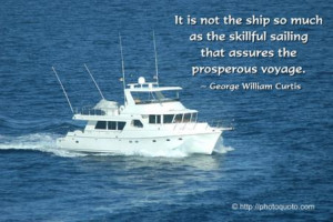 ... so much as the skillful sailing that assures the prosperous voyage