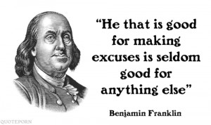He that is good for making excuses is seldom good for anything else ...