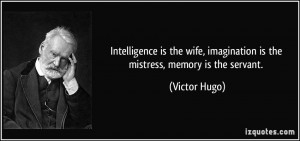 Intelligence is the wife, imagination is the mistress, memory is the ...