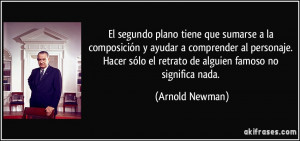 ... sólo el retrato de alguien famoso no significa nada. (Arnold Newman