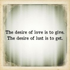... to give- The desire of lust is to get- #love #lust , love quotes More