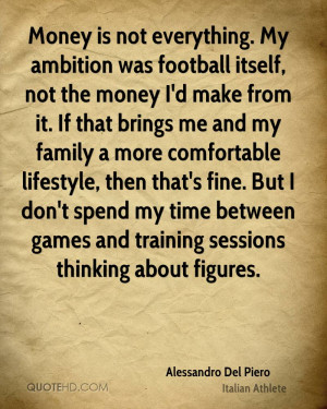 Money is not everything. My ambition was football itself, not the ...
