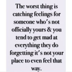 The worst thing is catching feelings for someone who's not officially ...