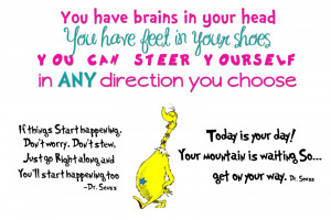 like this Dr. Seuss quote – “You have brains in your head. You ...