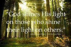 God shines His light on those who shine their light on others.