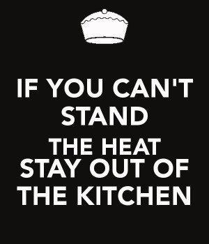 if-you-can-t-stand-the-heat-stay-out-of-the-kitchen.png