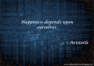 ... 35 Aristotle quotes - Happiness depends upon ourselves. - Aristotle