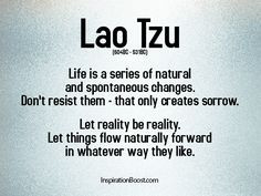 Life is a series of natural and spontaneous changes. Don't resist them ...
