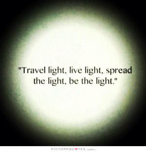 ... light, live light, spread the light, be the light Picture Quote #1