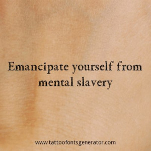 Tattoo Quote of the day: Emancipate yourself from mental slavery View ...
