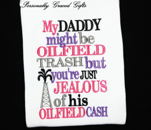 ... might be OILFIELD Trash but You're Just Jealous of his OILFIELD Cash