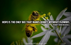 Hope is the only bee that makes honey without flowers.