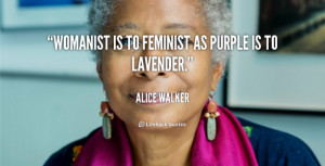 quote-Alice-Walker-womanist-is-to-feminist-as-purple-is-43575