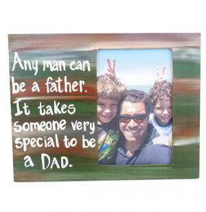 ... any quote about being a Dad. Dad gift. Can be horizontal or vertical