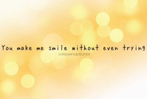 even you make me smile without even trying quotes you make me smile ...