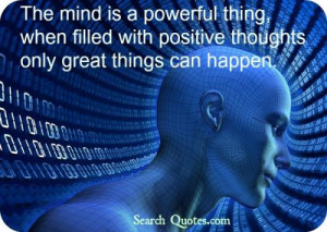 The mind is a powerful thing, when filled with positive thoughts only ...