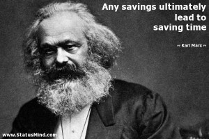 Any savings ultimately lead to saving time - Karl Marx Quotes ...