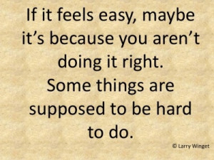 Larry Winget Quote - some things are supposed to be hard.
