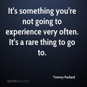 You’re Not Going To Experience Very Often. It’s A Rare Thing ...