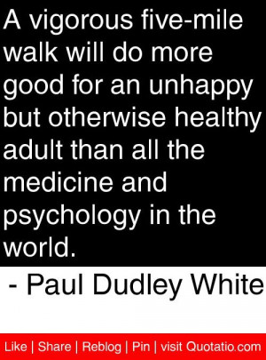 ... and psychology in the world paul dudley white # quotes # quotations