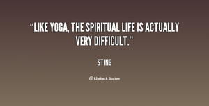 Like Yoga, the spiritual life is actually very difficult.”