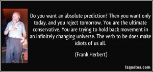 ... universe. The verb to be does make idiots of us all. - Frank Herbert