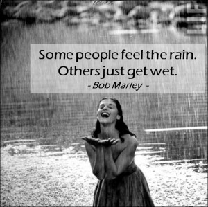 Some People Feel the Rain. Others Just Get Wet