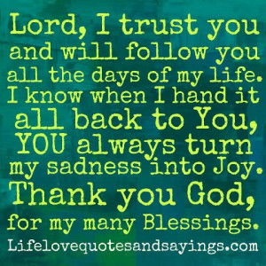Lord, I trust you and will follow you all the days of my life. I know ...