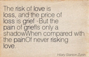 the-risk-of-love-is-loss-and-the-price-of-loss-is-grief-but-the-pain ...