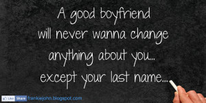 ... will never wanna change anything about you… Except your last name