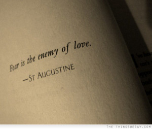 Fear is the enemy of love