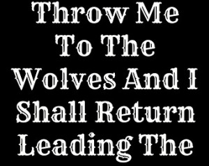 Throw Me To The Wolves And I Shall Return Leading Pack Printable
