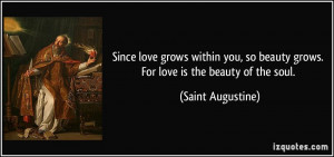 Since love grows within you, so beauty grows. For love is the beauty ...