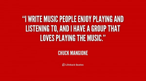 write music people enjoy playing and listening to, and I have a ...