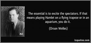 ... on a flying trapeze or in an aquarium, you do it. - Orson Welles
