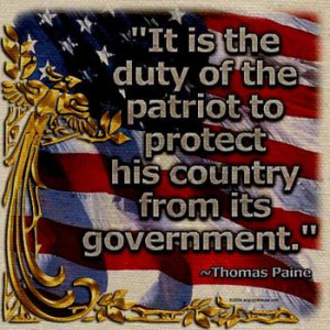 ... the Patriot to protect his country from its government. - Thomas Paine