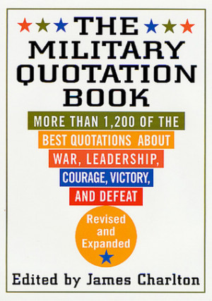 ... Best Quotations About War, Leadership, Courage, Victory, and Defeat