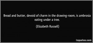 ... the drawing-room, is ambrosia eating under a tree. - Elizabeth Russell