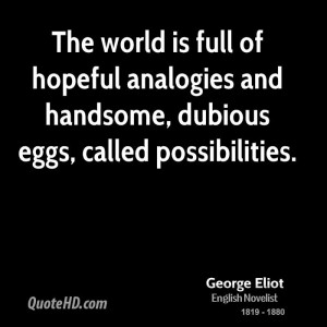 ... of hopeful analogies and handsome, dubious eggs, called possibilities