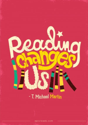 Reading changes us. –T. Michael Martin #quote