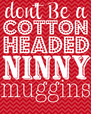 Cotton Headed Ninny Muggins...