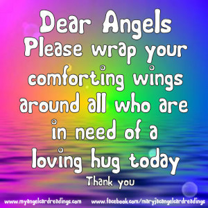 Dear Angels Please Wrap Your Comforting Wings Around All Who Are In ...