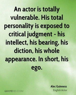An actor is totally vulnerable. His total personality is exposed to ...