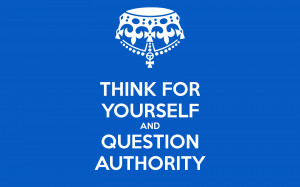 THINK FOR YOURSELF AND QUESTION AUTHORITY