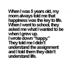 ... Quotes: When i was 5 years old, my mom always told me that happiness